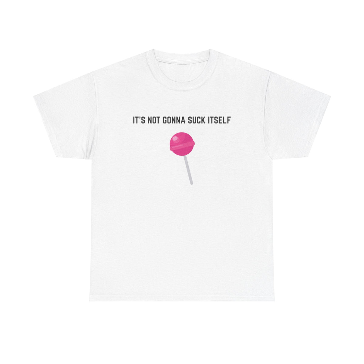 "It's not gonna suck itself" T-Shirt
