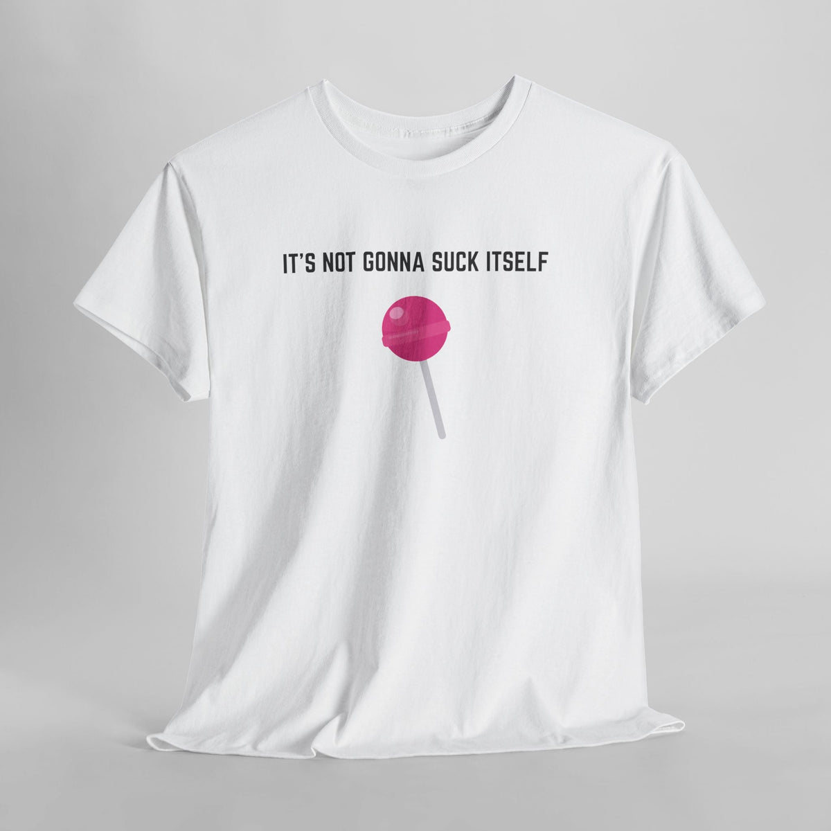 "It's not gonna suck itself" T-Shirt